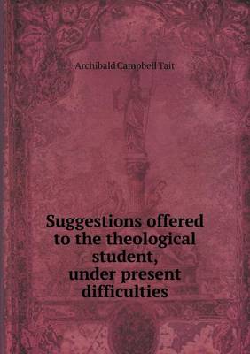 Suggestions Offered to the Theological Student, Under Present Difficulties (Paperback)