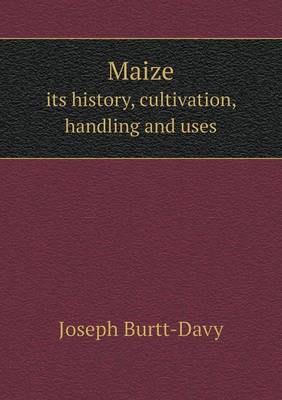 Maize Its History, Cultivation, Handling and Uses (Paperback)