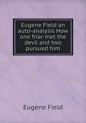 Eugene Field an Auto-Analysis How One Friar Met the Devil and Two Pursued Him (Paperback)