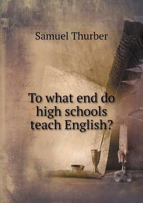 To What End Do High Schools Teach English? (Paperback)
