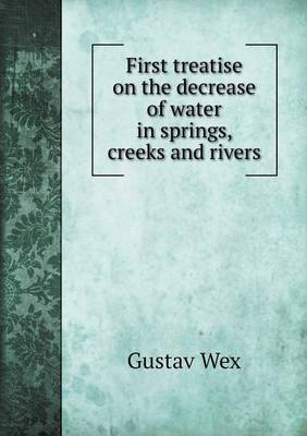 First treatise on the decrease of water in springs, creeks and rivers (Paperback)