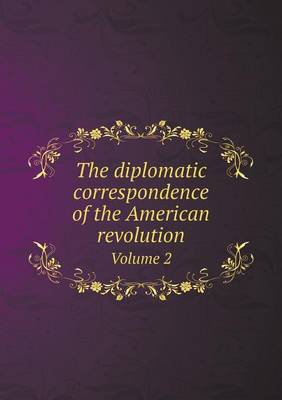 The Diplomatic Correspondence of the American Revolution Volume 2 (Paperback)
