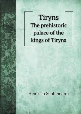 Tiryns the Prehistoric Palace of the Kings of Tiryns (Paperback)