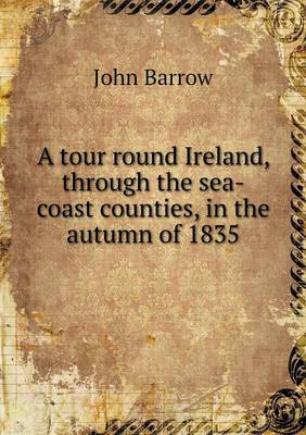 A Tour Round Ireland, Through the Sea-Coast Counties, in the Autumn of 1835 (Paperback)