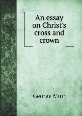 An Essay on Christ's Cross and Crown (Paperback)