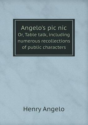 Angelo's PIC Nic Or, Table Talk, Including Numerous Recollections of Public Characters (Paperback)