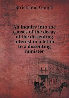An Inquiry Into the Causes of the Decay of the Dissenting Interest in a Letter to a Dissenting Minister (Paperback)