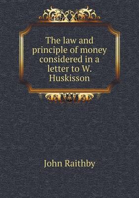The Law and Principle of Money Considered in a Letter to W. Huskisson (Paperback)
