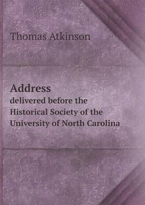 Address Delivered Before the Historical Society of the University of North Carolina (Paperback)