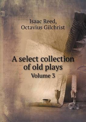 A Select Collection of Old Plays Volume 3 (Paperback)
