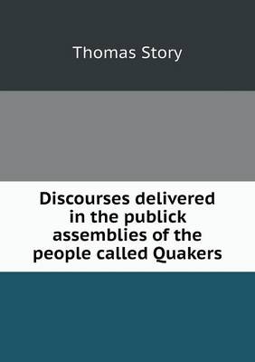 Discourses Delivered in the Publick Assemblies of the People Called Quakers (Paperback)