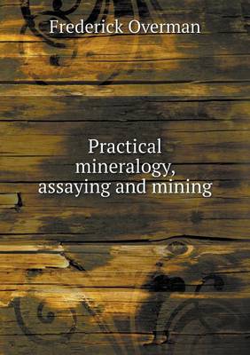 Practical Mineralogy, Assaying and Mining (Paperback)