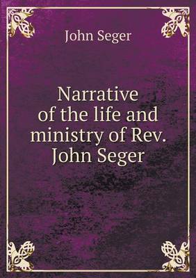 Narrative of the Life and Ministry of REV. John Seger (Paperback)