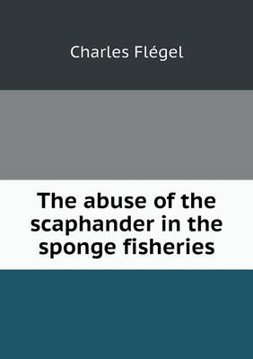 The Abuse of the Scaphander in the Sponge Fisheries (Paperback)