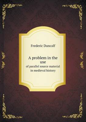 A Problem in the Use of Parallel Source Material in Medieval History (Paperback)