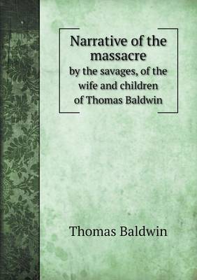 Narrative of the Massacre by the Savages, of the Wife and Children of Thomas Baldwin (Paperback)