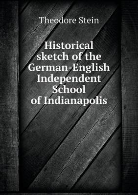 Historical Sketch of the German-English Independent School of Indianapolis (Paperback)