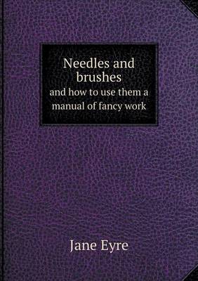 Needles and Brushes and How to Use Them a Manual of Fancy Work (Paperback)