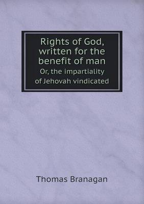 Rights of God, Written for the Benefit of Man Or, the Impartiality of Jehovah Vindicated (Paperback)