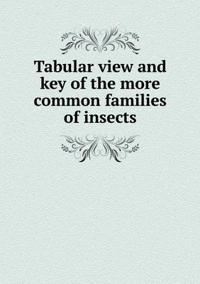 Tabular View and Key of the More Common Families of Insects (Paperback)