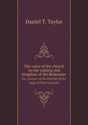 The Voice of the Church on the Coming and Kingdom of the Redeemer Or, a History of the Doctrine of the Reign of Christ on Earth (Paperback)