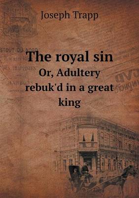 The Royal Sin Or, Adultery Rebuk'd in a Great King (Paperback)