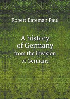 A History of Germany from the Invasion of Germany (Paperback)