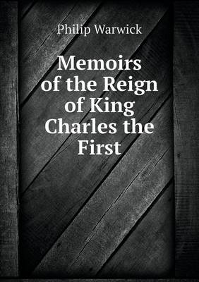 Memoirs of the Reign of King Charles the First (Paperback)