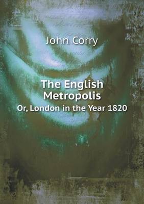 The English Metropolis Or, London in the Year 1820 (Paperback)