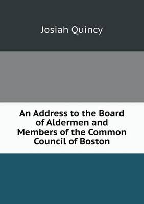 An Address to the Board of Aldermen and Members of the Common Council of Boston (Paperback)