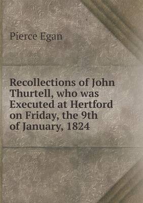 Recollections of John Thurtell, Who Was Executed at Hertford on Friday, the 9th of January, 1824 (Paperback)