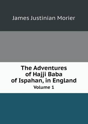 The Adventures of Hajji Baba of Ispahan, in England Volume 1 (Paperback)