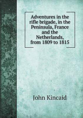 Adventures in the Rifle Brigade, in the Peninsula, France and the Netherlands, from 1809 to 1815 (Paperback)