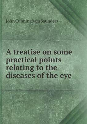 A treatise on some practical points relating to the diseases of the eye ...