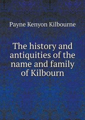 The History and Antiquities of the Name and Family of Kilbourn (Paperback)