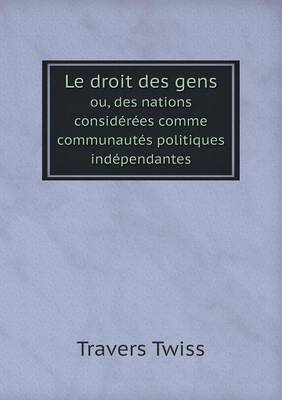 Le Droit Des Gens Ou, Des Nations Considerees Comme Communautes Politiques Independantes (Paperback)
