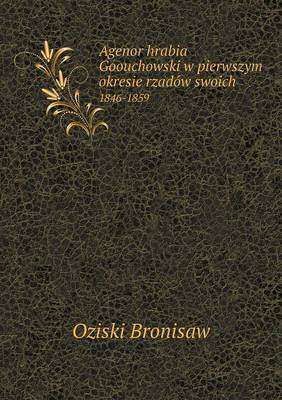 Agenor Hrabia Goouchowski W Pierwszym Okresie Rzadow Swoich 1846-1859 (Paperback)