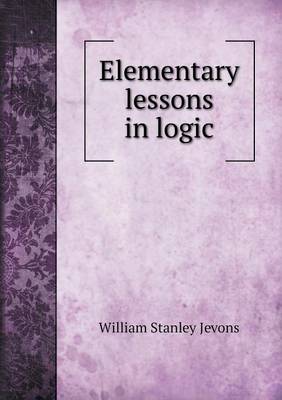 Elementary Lessons in Logic (Paperback)