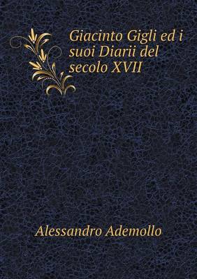 Giacinto Gigli Ed I Suoi Diarii del Secolo XVII (Paperback)