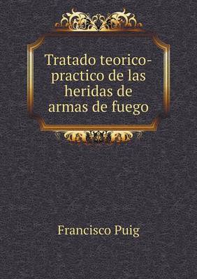 Tratado Teorico-Practico de Las Heridas de Armas de Fuego (Paperback)