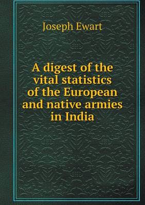A Digest of the Vital Statistics of the European and Native Armies in India (Paperback)