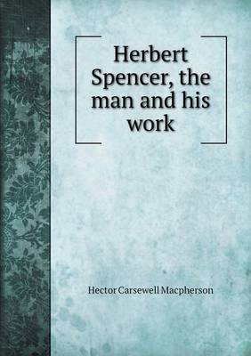 Herbert Spencer, the Man and His Work (Paperback)