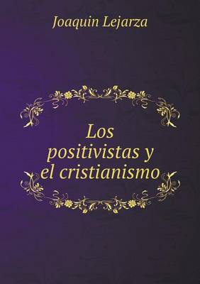 Los Positivistas Y El Cristianismo (Paperback)