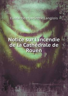 Notice Sur L'Incendie de La Cathedrale de Rouen (Paperback)