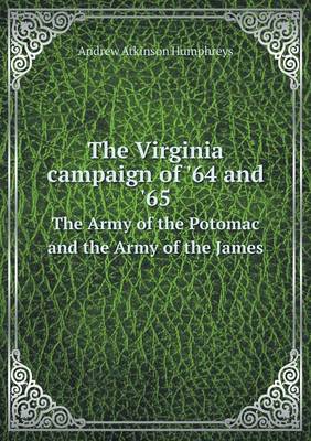 The Virginia Campaign of '64 and '65 the Army of the Potomac and the Army of the James (Paperback)