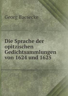 Die Sprache Der Opitzischen Gedichtsammlungen Von 1624 Und 1625 (Paperback)