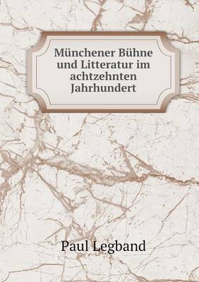 Munchener Buhne Und Litteratur Im Achtzehnten Jahrhundert (Paperback)