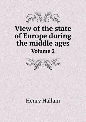 View of the State of Europe During the Middle Ages Volume 2 (Paperback)