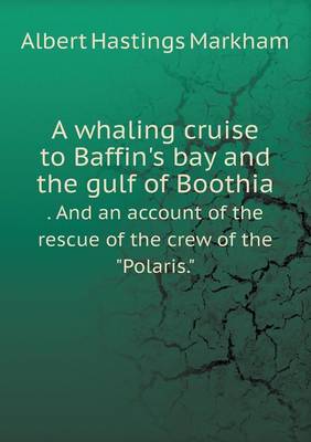 A Whaling Cruise to Baffin's Bay and the Gulf of Boothia . and an Account of the Rescue of the Crew of the "Polaris." (Paperback)