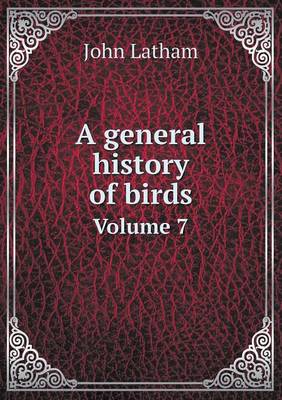 A General History of Birds Volume 7 (Paperback)